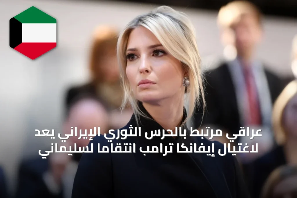 عراقي مرتبط بالحرس الثوري الإيراني يُعَدّ لاغتيال إيفانكا ترامب انتقاماً لسليماني