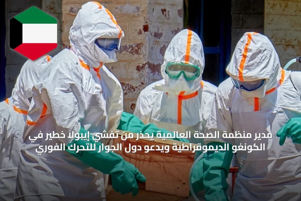 مدير منظمة الصحة العالمية يحذر من تفشي إيبولا خطير في الكونغو الديموقراطية ويدعو دول الجوار للتحرك الفوري