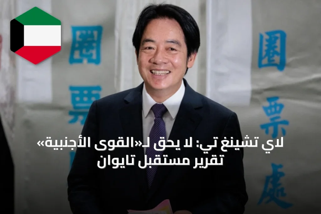 لاي تشينغ تي: لا يحق لـ«القوى الأجنبية» تقرير مستقبل تايوان