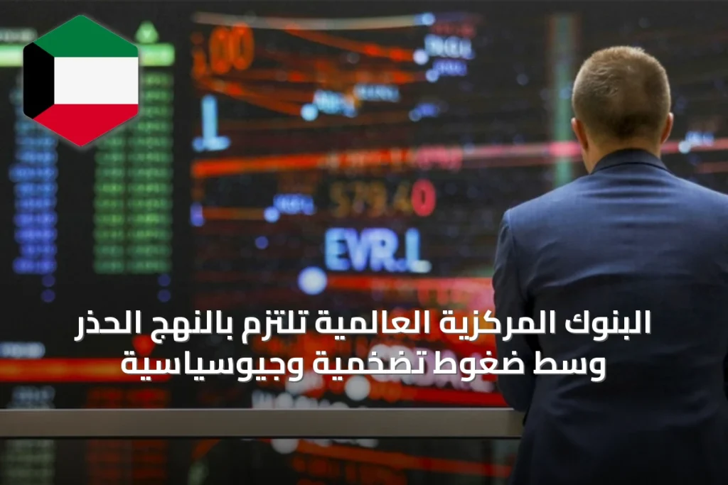 البنوك المركزية العالمية تلتزم بالنهج الحذر وسط ضغوط تضخمية وجيوسياسية