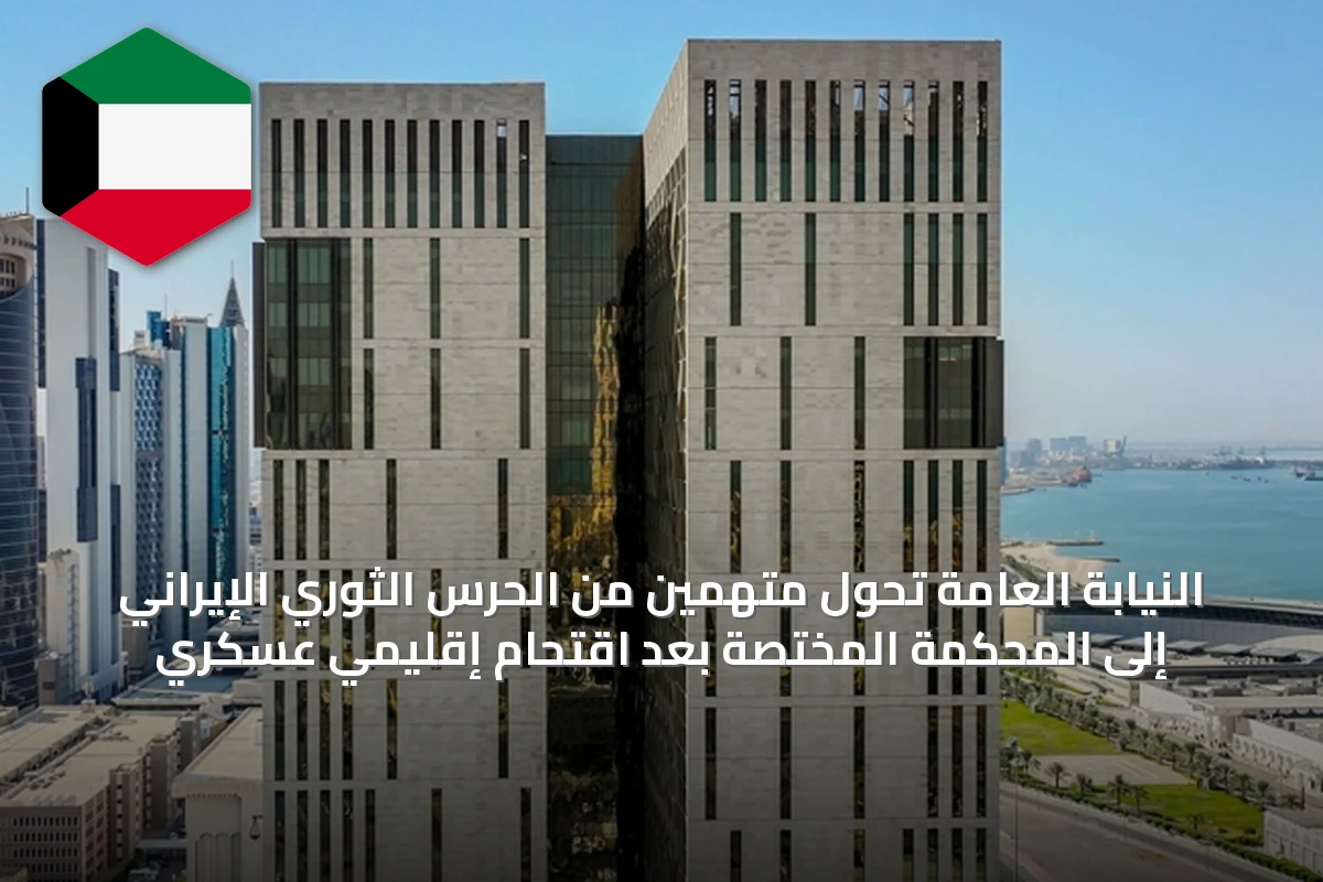 النيابة العامة تحوُّل متهمين من الحرس الثوري الإيراني إلى المحكمة المختصة بعد اقتحام إقليمي عسكري