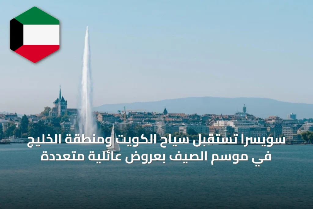 سويسرا تستقبل سياح الكويت ومنطقة الخليج في موسم الصيف بعروض عائلية متعددة