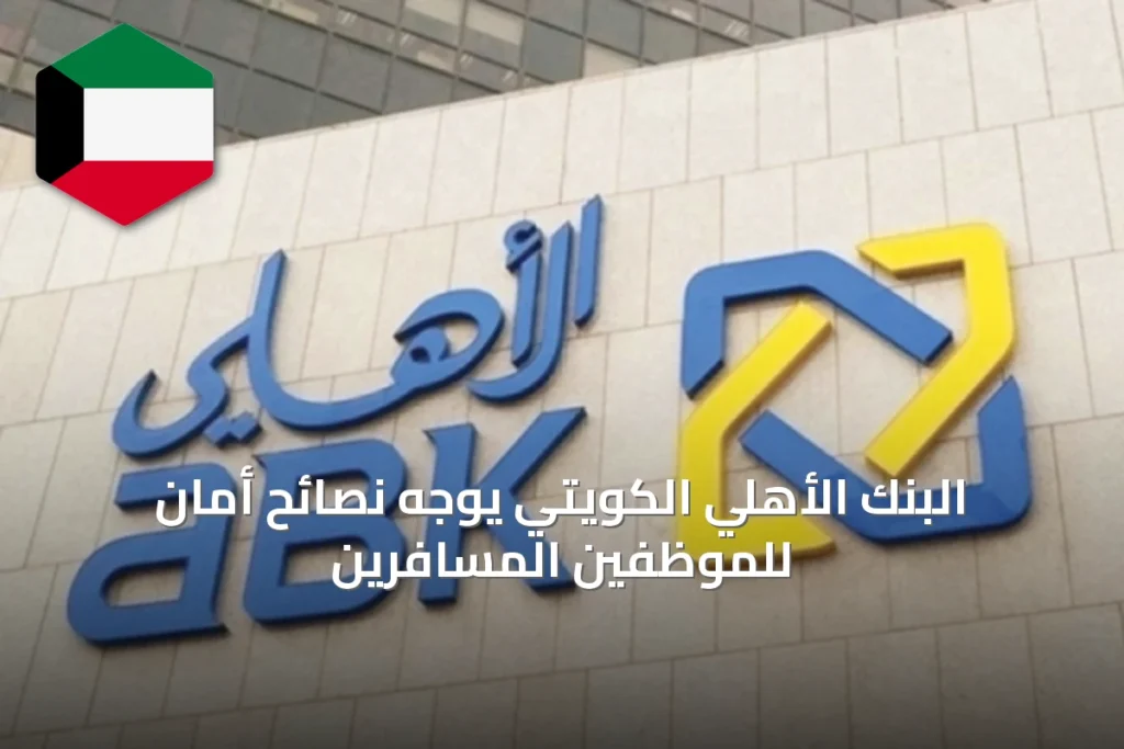البنك الأهلي الكويتي يوجه نصائح أمان للموظفين المسافرين
