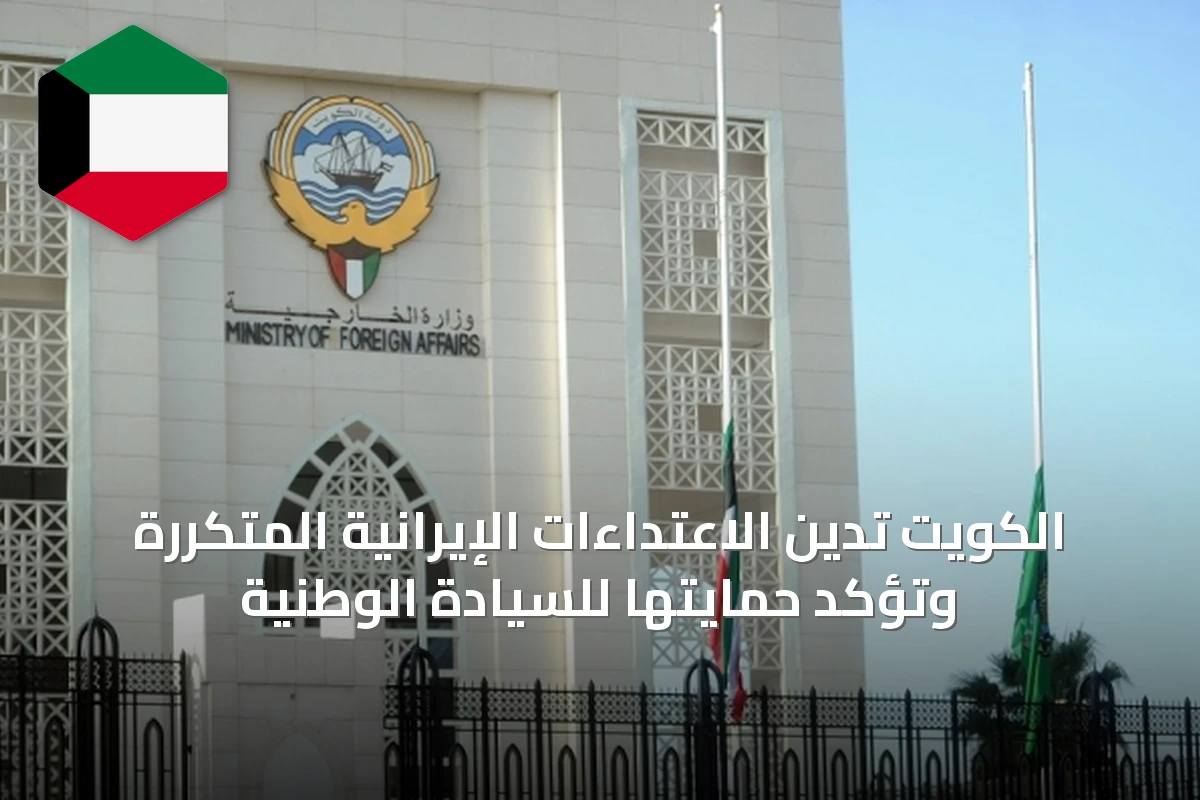 الكويت تدين الاعتداءات الإيرانية المتكررة وتؤكد حمايتها للسيادة الوطنية