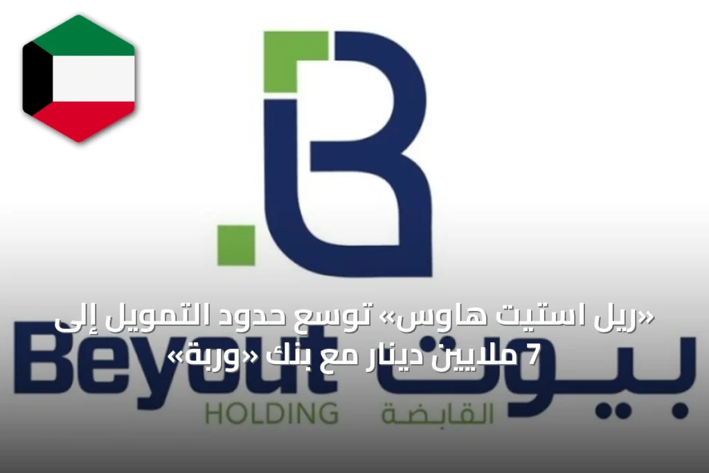«ريل استيت هاوس» توسّع حدود التمويل إلى 7 ملايين دينار مع بنك «وربة»