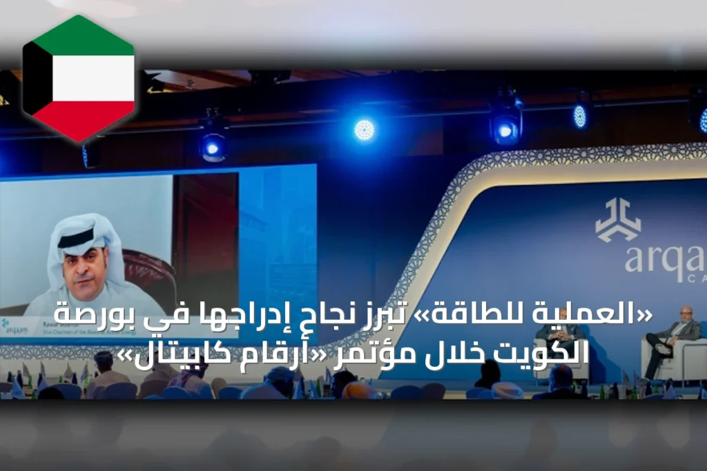 «العملية للطاقة» تُبرز نجاح إدراجها في بورصة الكويت خلال مؤتمر «أرقام كابيتال»