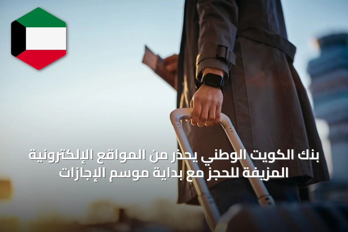 بنك الكويت الوطني يحذر من المواقع الإلكترونية المزيفة للحجز مع بداية موسم الإجازات
