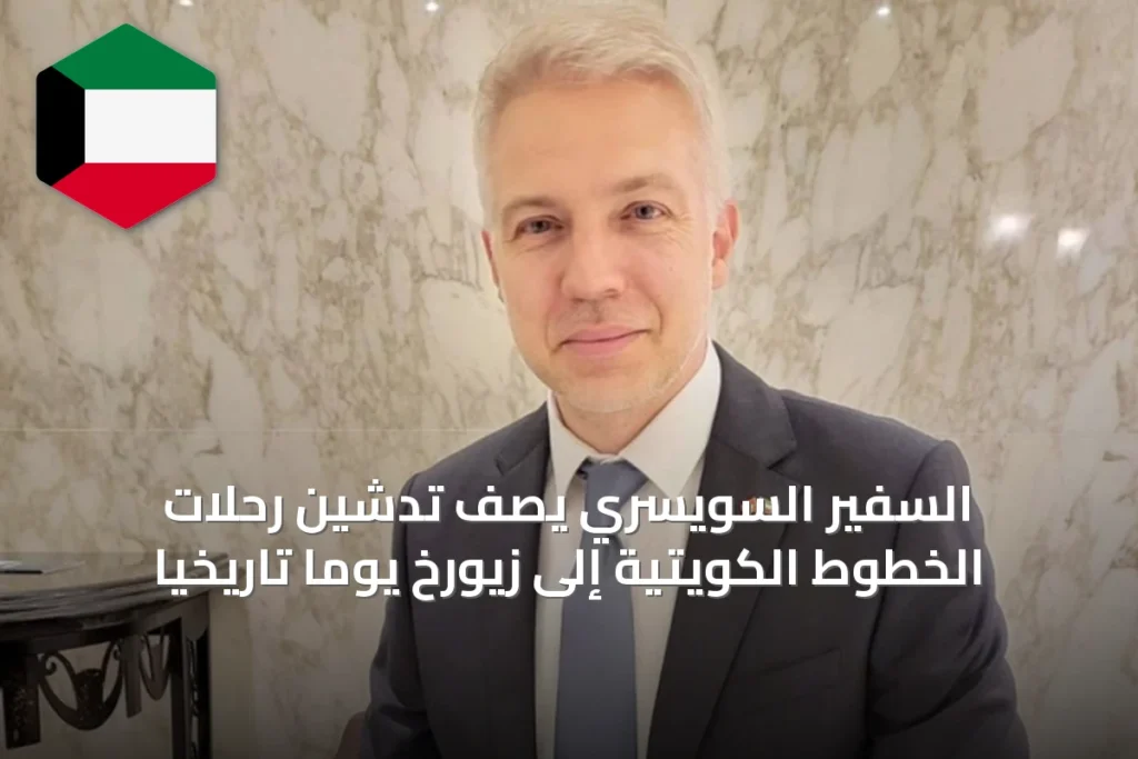 السفير السويسري يصف تدشين رحلات الخطوط الكويتية إلى زيورخ يوماً تاريخياً