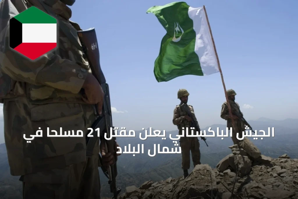 الجيش الباكستاني يعلن مقتل 21 مسلحاً في شمال البلاد