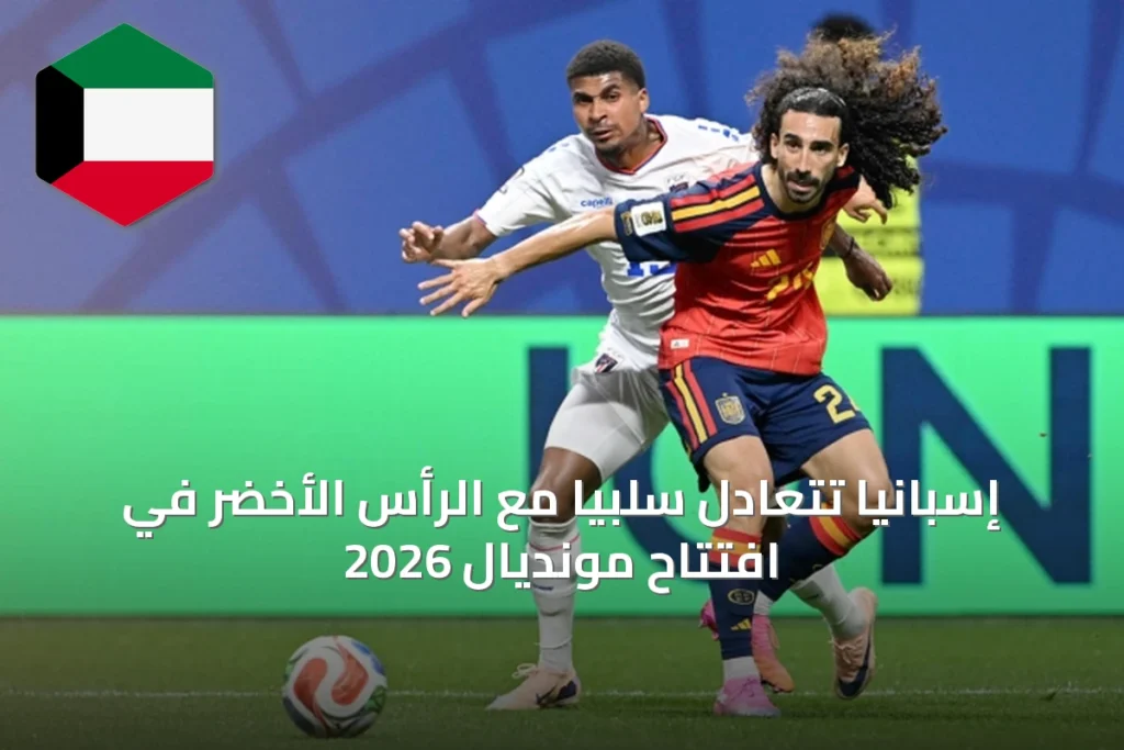 إسبانيا تتعادل سلبياً مع الرأس الأخضر في افتتاح مونديال 2026