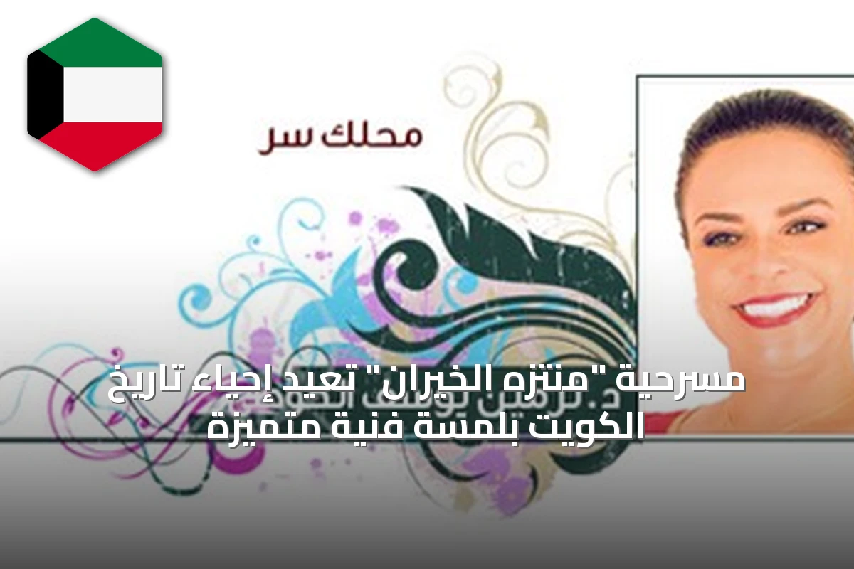 مسرحية "منتزه الخيران" تُعيد إحياء تاريخ الكويت بلمسة فنية متميزة