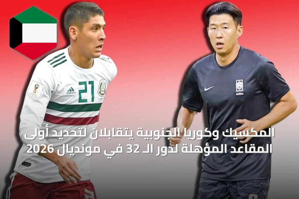 المكسيك وكوريا الجنوبية يتقابلان لتحديد أولى المقاعد المؤهلة لدور الـ 32 في مونديال 2026