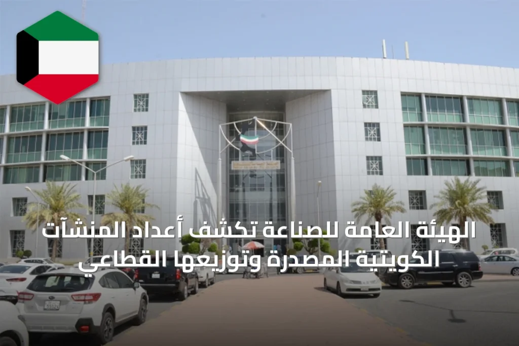 الهيئة العامة للصناعة تكشف أعداد المنشآت الكويتية المصدرة وتوزيعها القطاعي