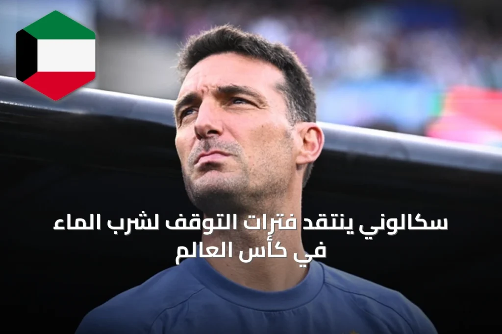 سكالوني ينتقد فترات التوقف لشرب الماء في كأس العالم