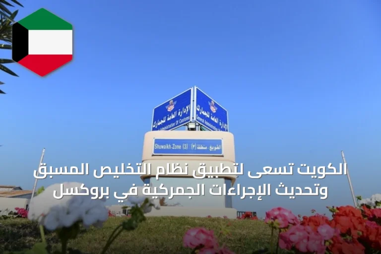 الكويت تسعى لتطبيق نظام التخليص المسبق وتحديث الإجراءات الجمركية في بروكسل