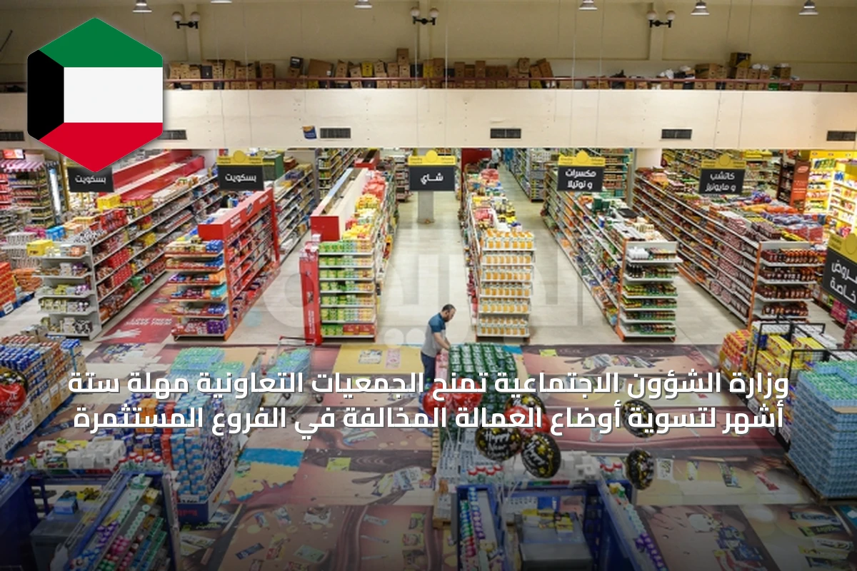 وزارة الشؤون الاجتماعية تمنح الجمعيات التعاونية مهلة ستة أشهر لتسوية أوضاع العمالة المخالفة في الفروع المستثمرة