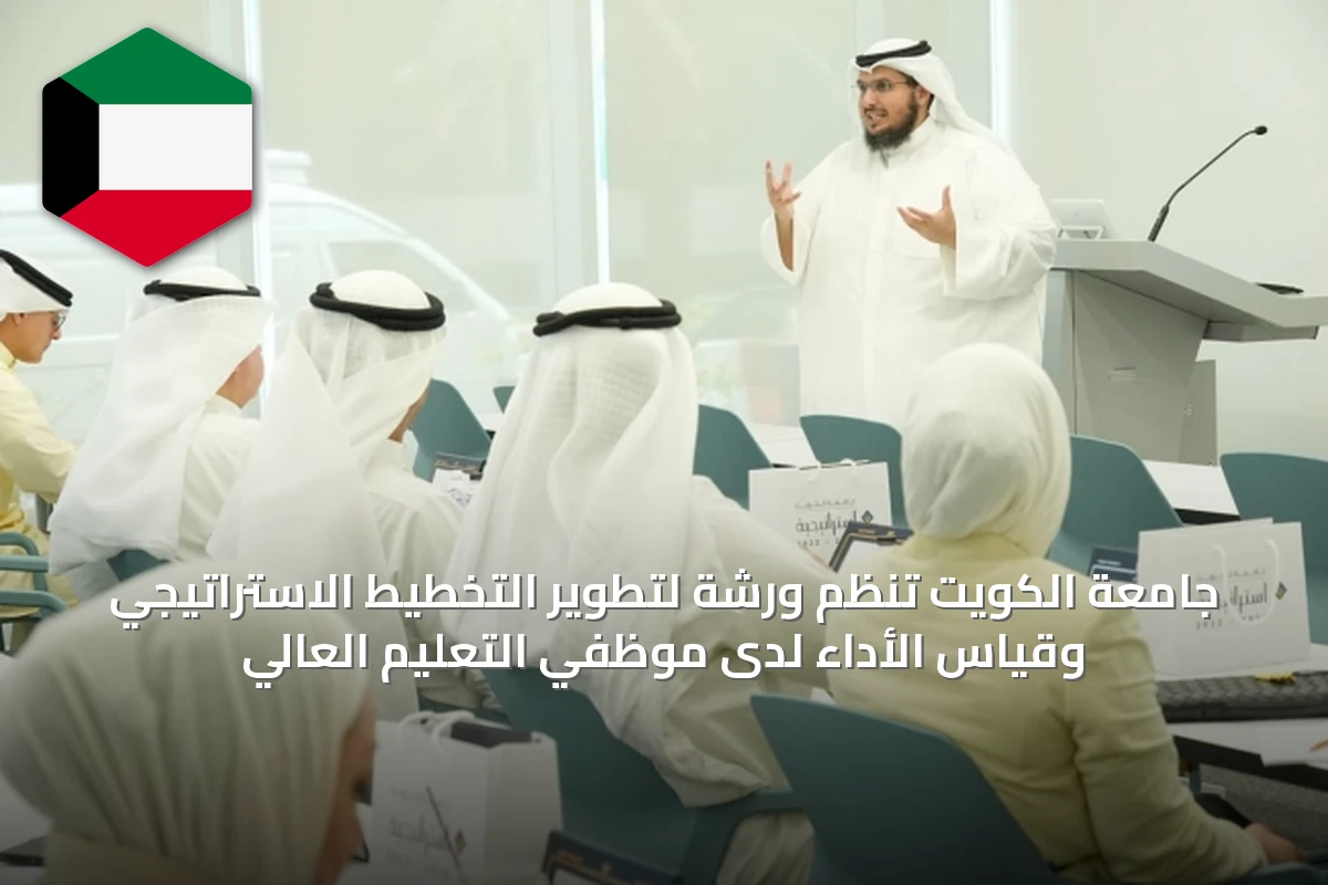 جامعة الكويت تنظم ورشة لتطوير التخطيط الاستراتيجي وقياس الأداء لدى موظفي التعليم العالي