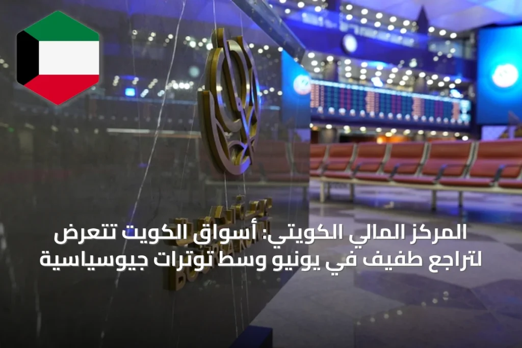 المركز المالي الكويتي: أسواق الكويت تتعرض لتراجع طفيف في يونيو وسط توترات جيوسياسية