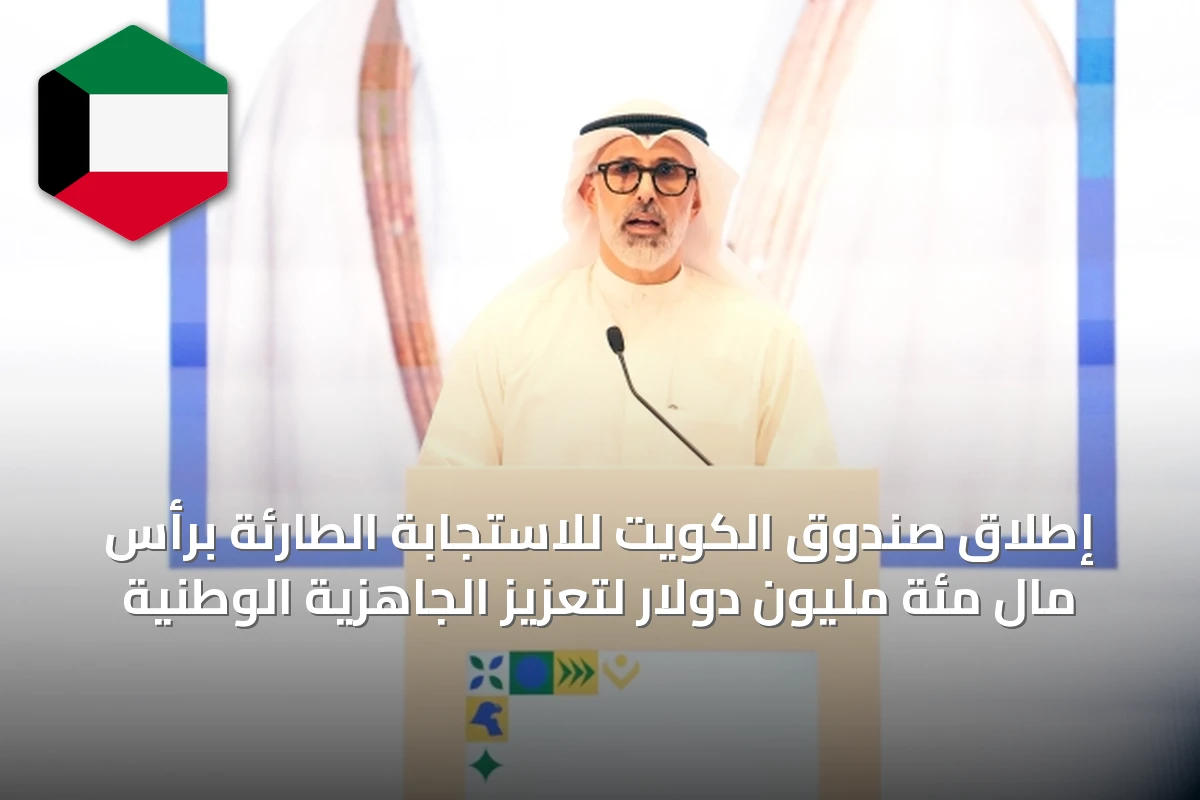إطلاق صندوق الكويت للاستجابة الطارئة برأس مال مئة مليون دولار لتعزيز الجاهزية الوطنية