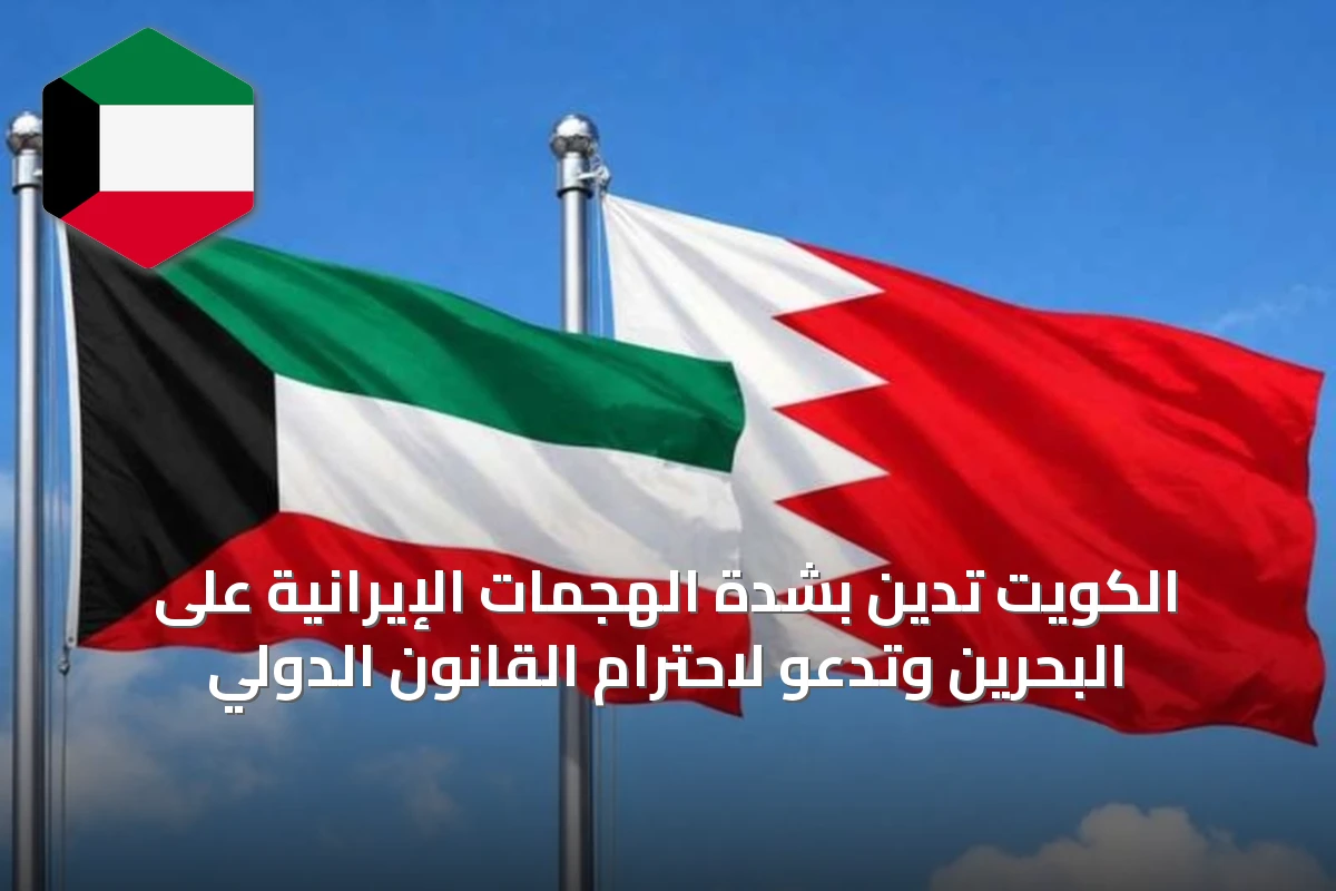 الكويت تدين بشدة الهجمات الإيرانية على البحرين وتدعو لاحترام القانون الدولي