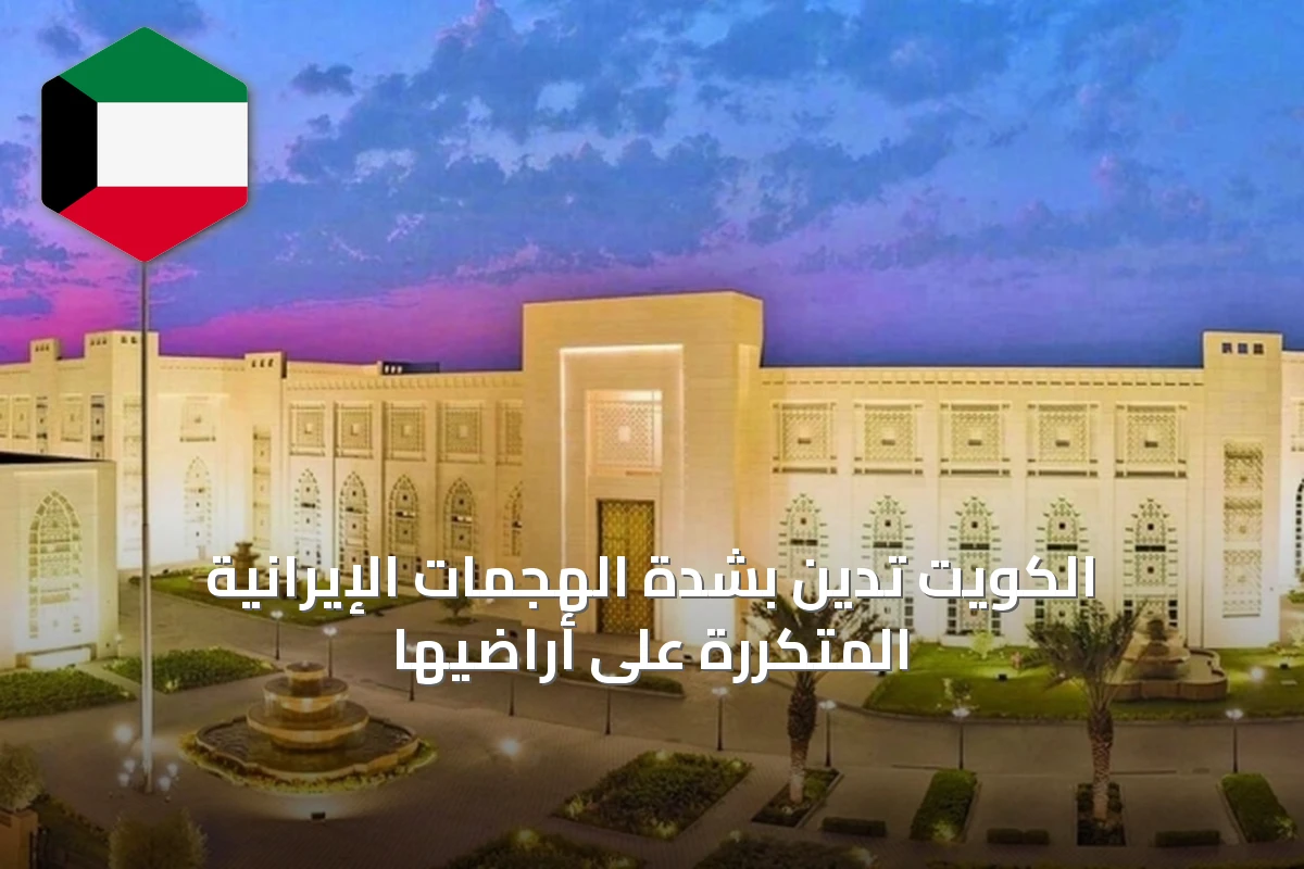 الكويت تدين بشدة الهجمات الإيرانية المتكررة على أراضيها