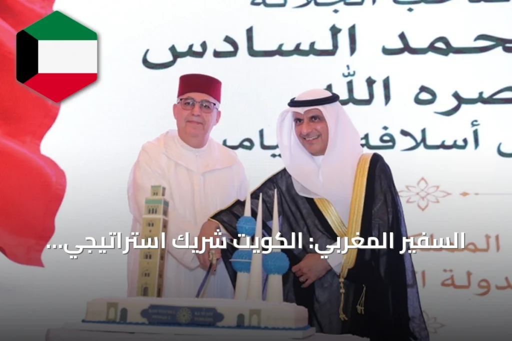 السفير المغربي: الكويت شريك استراتيجي ومواقفها الثابتة تجاه الرباط محل تقدير