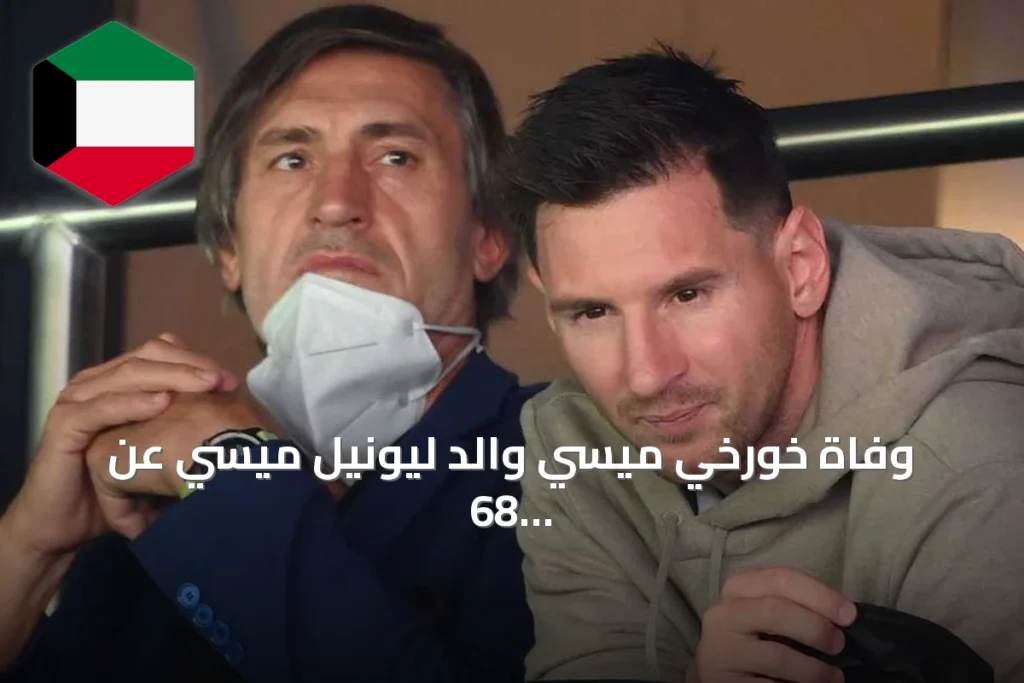 وفاة خورخي ميسي والد ليونيل ميسي عن 68 عامًا بعد صراع مع المرض