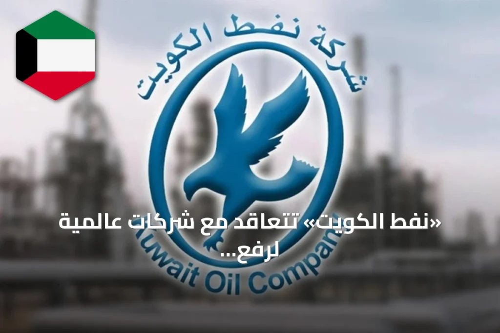 «نفط الكويت» تتعاقد مع شركات عالمية لرفع كفاءة العمليات التشغيلية