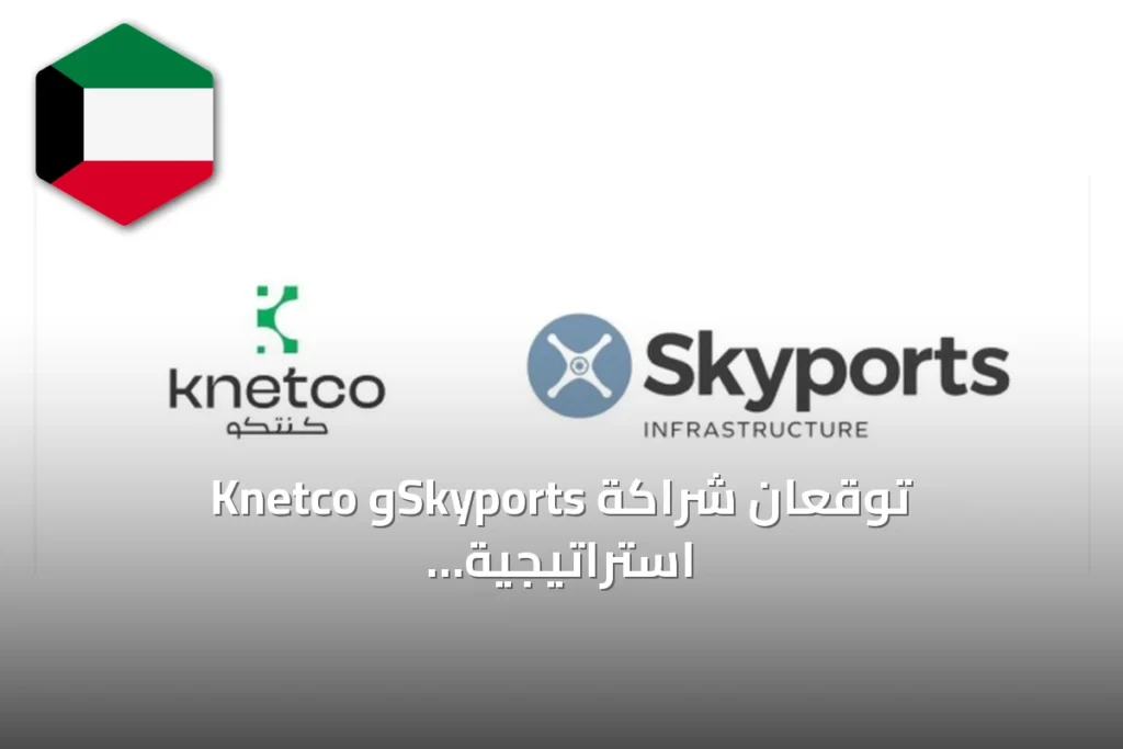 Knetco وSkyports توقعان شراكة استراتيجية لبناء منظومة تنقل جوي متقدم في الكويت