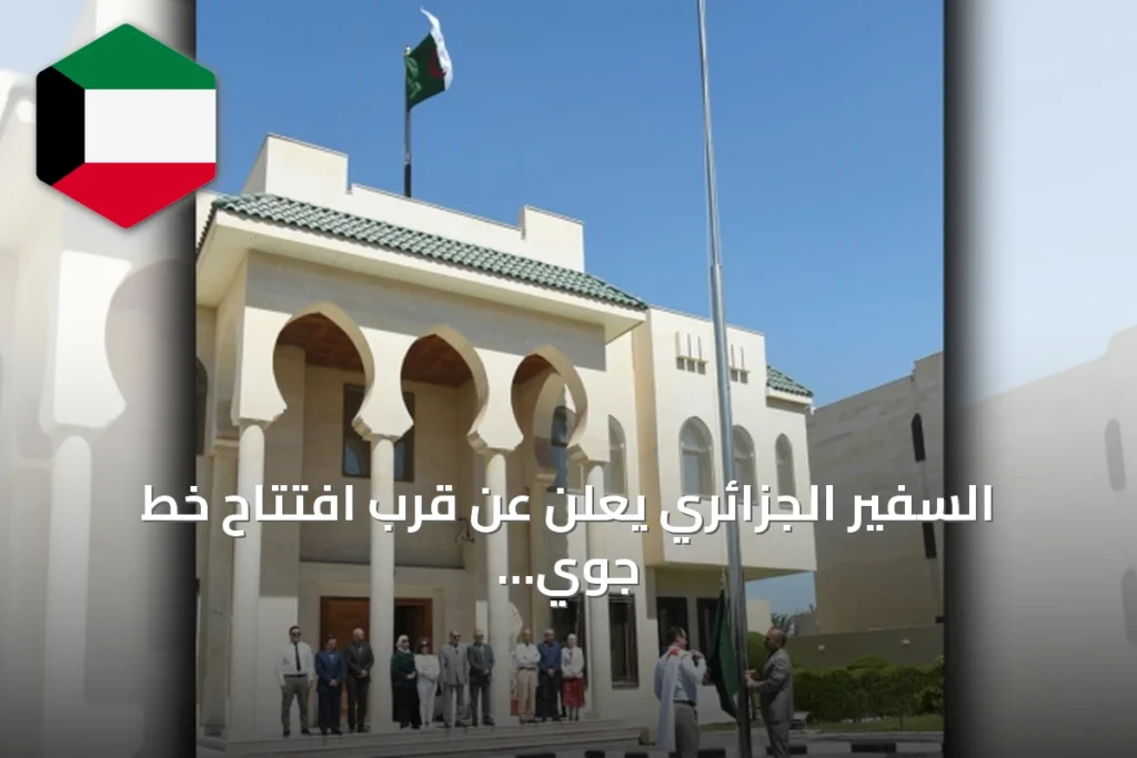 السفير الجزائري يعلن عن قرب افتتاح خط جوي مباشر مع الكويت