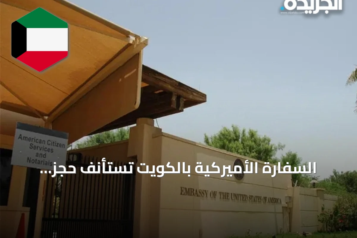 السفارة الأميركية بالكويت تستأنف حجز مواعيد التأشيرات لجميع الفئات