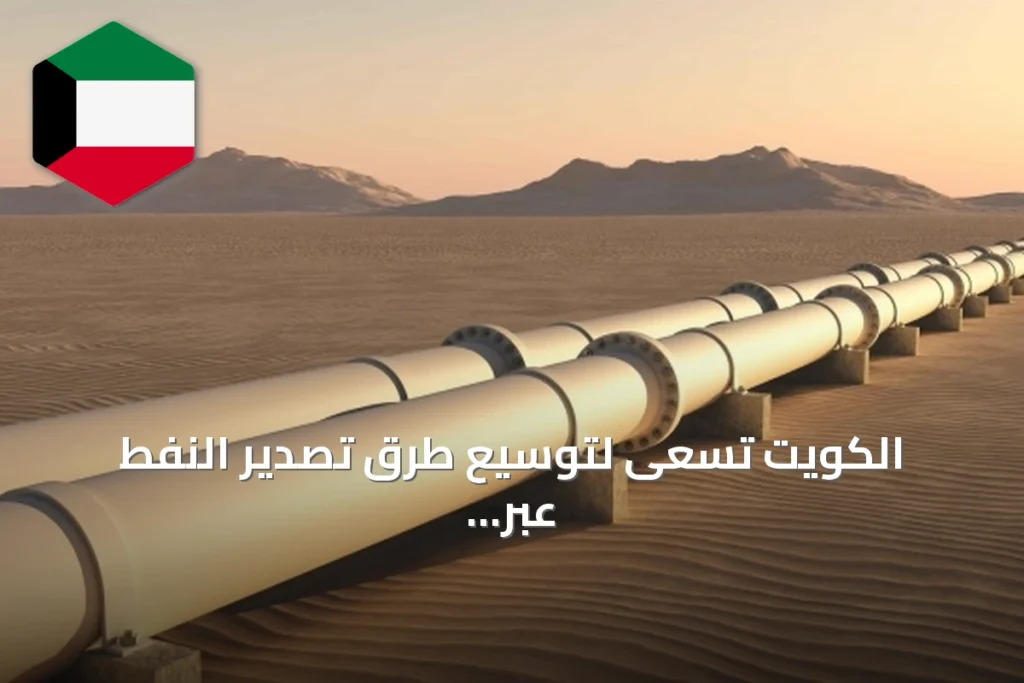 الكويت تسعى لتوسيع طرق تصدير النفط عبر السعودية والإمارات لتجنب الاعتماد على هرمز