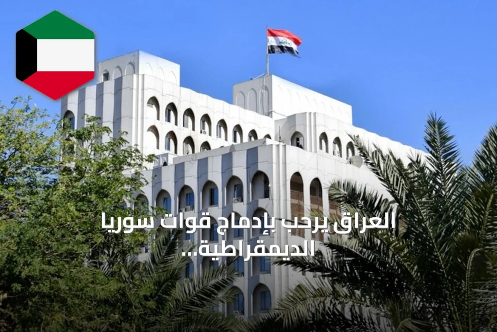 العراق يرحب بإدماج قوات سوريا الديمقراطية في مؤسسات الدولة السورية بعد إعلان حل التنظيم