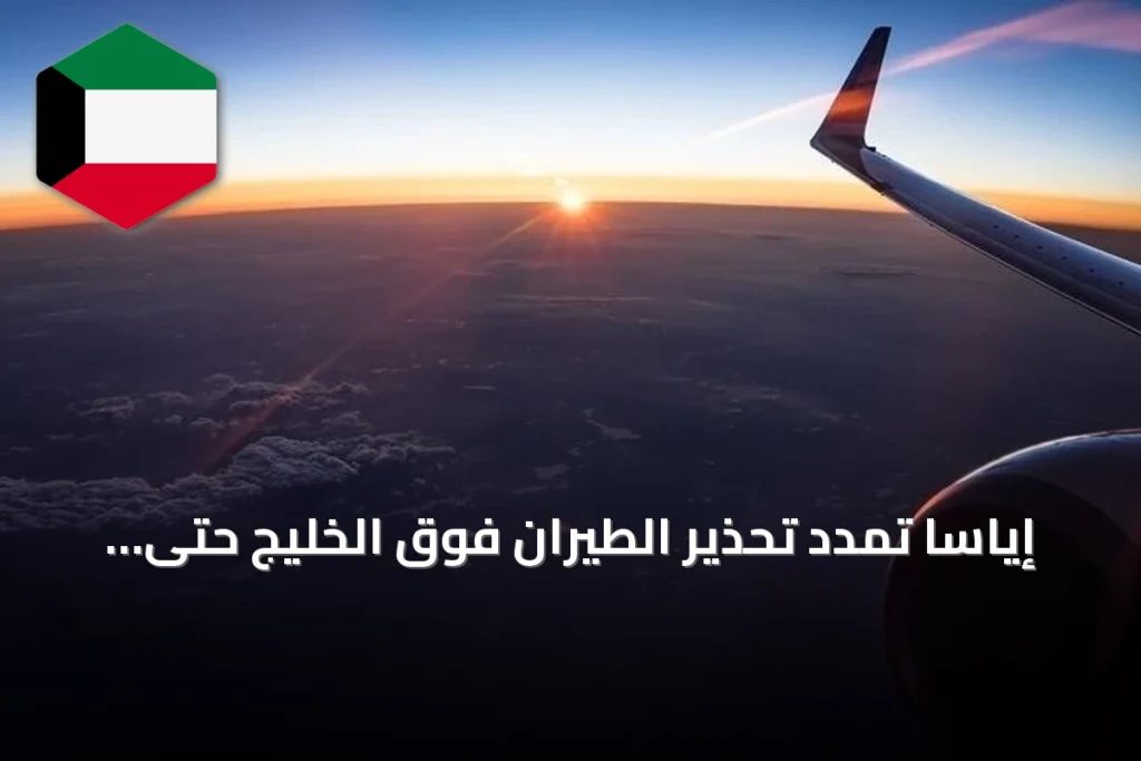 إياسا تمدد تحذير الطيران فوق الخليج حتى نهاية سبتمبر 2026