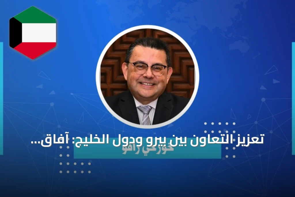 تعزيز التعاون بين بيرو ودول الخليج: آفاق اقتصادية وثقافية