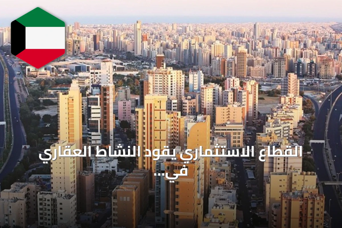 القطاع الاستثماري يقود النشاط العقاري في الكويت خلال النصف الأول