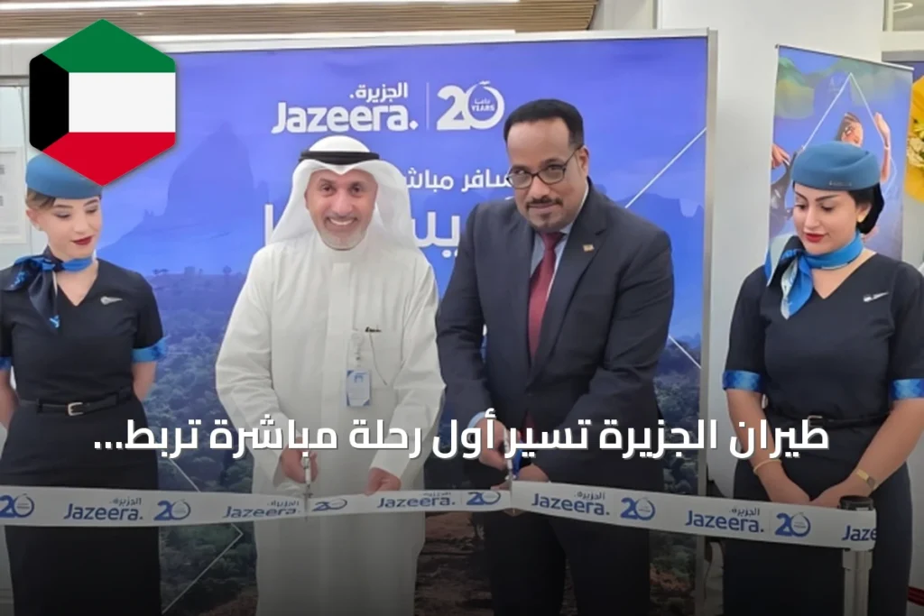 طيران الجزيرة تُسيّر أول رحلة مباشرة تربط الكويت بأديس أبابا