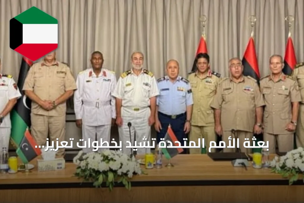بعثة الأمم المتحدة تشيد بخطوات تعزيز التعاون العسكري بين شرق ليبيا وغربها