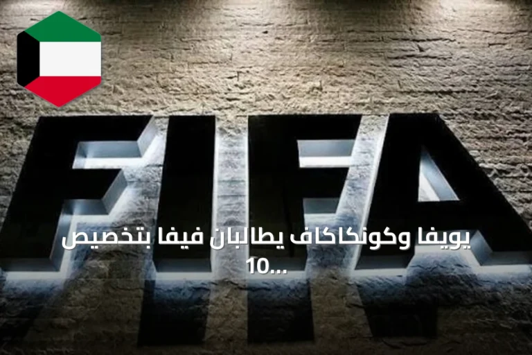 يويفا وكونكاكاف يطالبان فيفا بتخصيص 10 ملايين دولار لكل اتحاد عضو