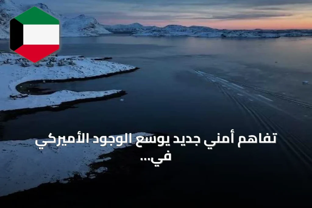 تفاهم أمني جديد يوسع الوجود الأميركي في غرينلاند مع الحفاظ على السيادة الدنماركية