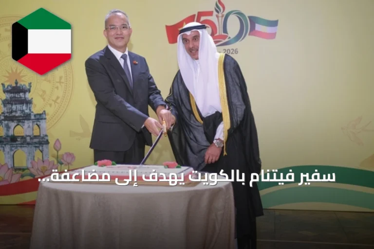 سفير فيتنام بالكويت يهدف إلى مضاعفة التبادل التجاري إلى 12 مليار دولار بحلول 2030