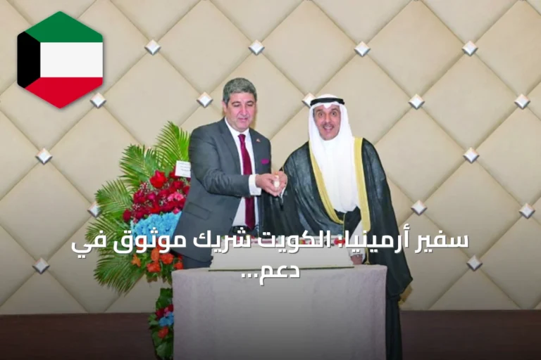 سفير أرمينيا: الكويت شريك موثوق في دعم السلام ونقدر مواقفها الإنسانية