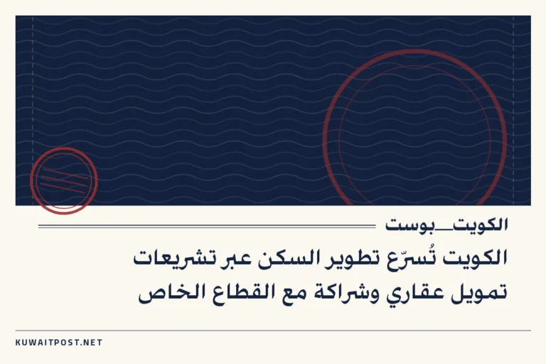 الكويت تُسرّع تطوير السكن عبر تشريعات تمويل عقاري وشراكة مع القطاع الخاص