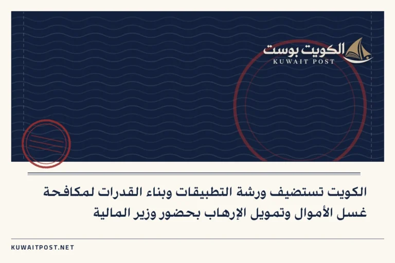 الكويت تستضيف ورشة التطبيقات وبناء القدرات لمكافحة غسل الأموال وتمويل الإرهاب بحضور وزير المالية