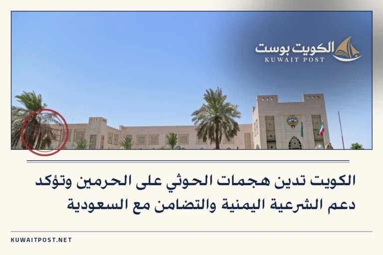 الكويت تدين هجمات الحوثي على الحرمين وتؤكد دعم الشرعية اليمنية والتضامن مع السعودية