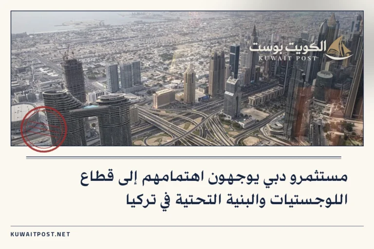 مستثمرو دبي يوجهون اهتمامهم إلى قطاع اللوجستيات والبنية التحتية في تركيا