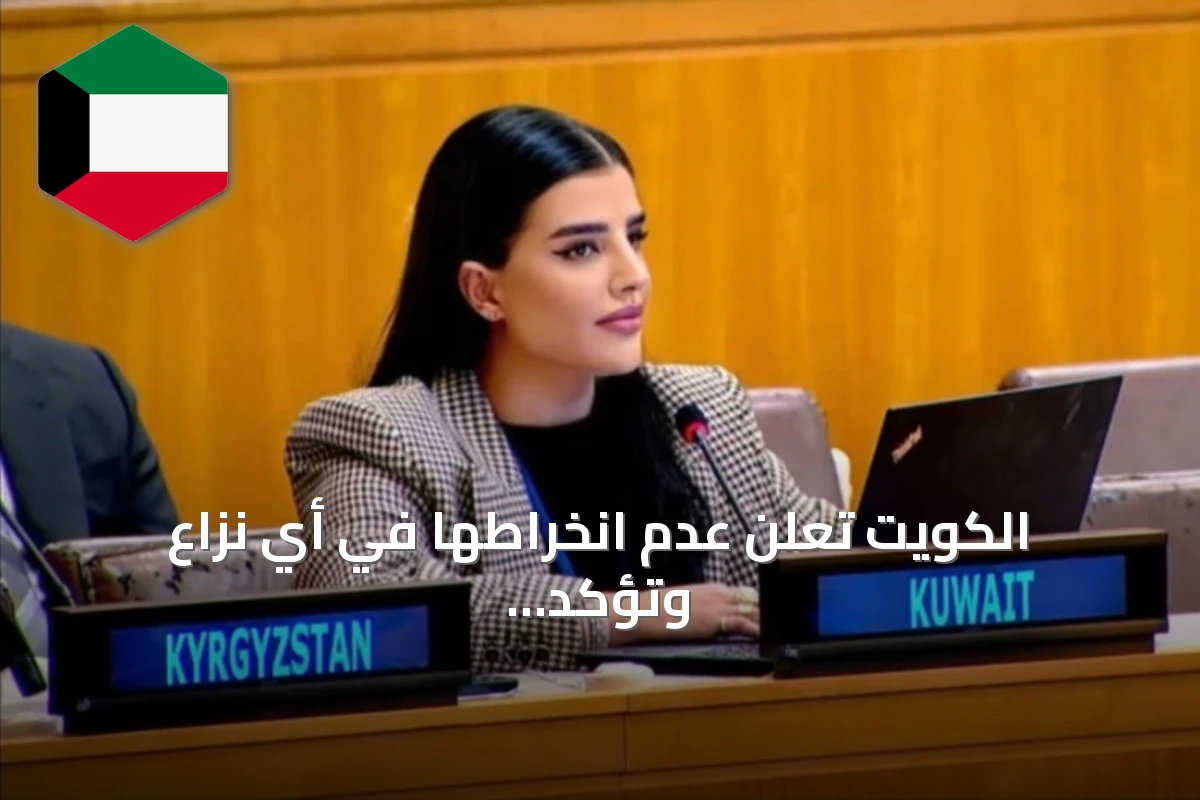 الكويت تعلن عدم انخراطها في أي نزاع وتؤكد احترام سيادتها أمام الأمم المتحدة