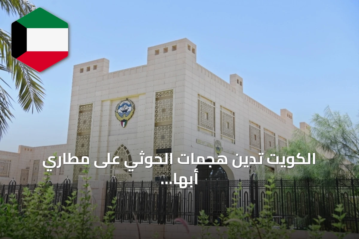 الكويت تدين هجمات الحوثي على مطاري أبها ومطار الملك خالد وتؤكد تضامنها مع السعودية