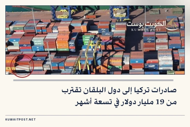 صادرات تركيا إلى دول البلقان تقترب من 19 مليار دولار في تسعة أشهر