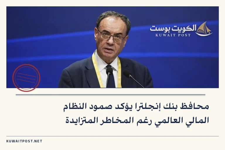 محافظ بنك إنجلترا يؤكد صمود النظام المالي العالمي رغم المخاطر المتزايدة